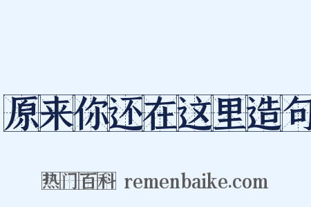 原来你还在这里造句是什么意思的图片